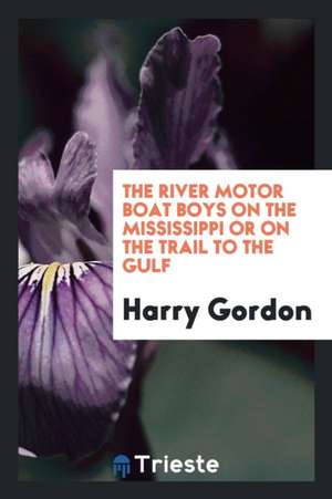 The River Motor Boat Boys on the Mississippi or on the Trail to the Gulf de Harry Gordon