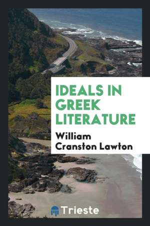 Ideals in Greek Literature de William Cranston Lawton