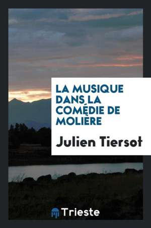 La Musique Dans La Comédie de Molière de Julien Tiersot