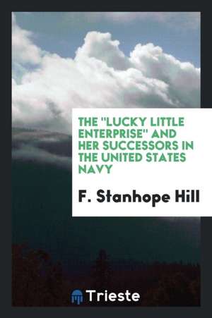 The Lucky Little Enterprise and Her Successors in the United States Navy de F. Stanhope Hill