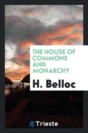 The House of Commons and Monarchy de H. Belloc