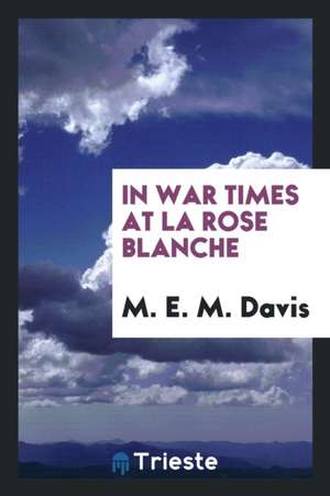 In War Times at La Rose Blanche de M. E. M. Davis