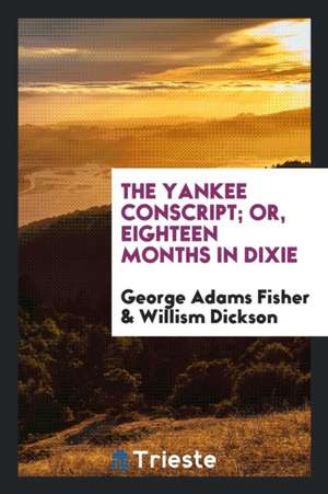 The Yankee Conscript; Or, Eighteen Months in Dixie de George Adams Fisher