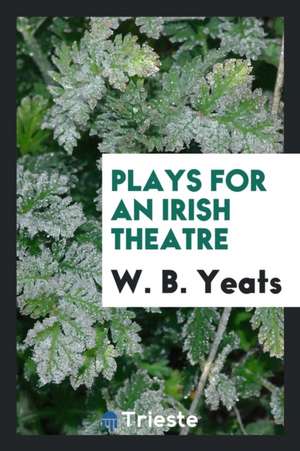 Plays for an Irish Theatre de William B. Yeats