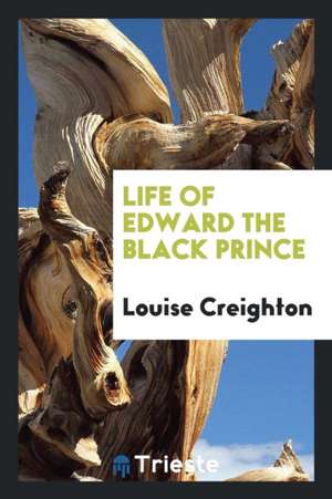 Life of Edward the Black Prince de Louise Creighton