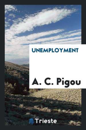 Unemployment de A. C. Pigou