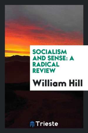 Socialism and Sense: A Radical Review de William Hill