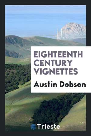 Eighteenth Century Vignettes de Austin Dobson