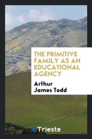 The Primitive Family as an Educational Agency de Arthur James Todd