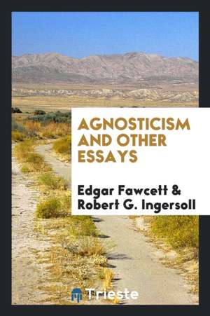 Agnosticism and Other Essays de Edgar Fawcett