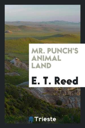 Mr. Punch's Animal Land de E. T. Reed