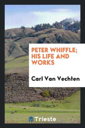 Peter Whiffle; His Life and Works de Carl Van Vechten