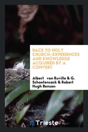 Back to Holy Church: Experiences and Knowledge Acquired by a Convert de Albert Von Ruville