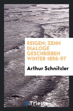 Reigen; Zehn Dialoge Geschrieben Winter 1896-97 de Arthur Schnitzler