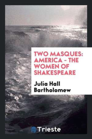 Two Masques: America - The Women of Shakespeare de Julia Hall Bartholomew