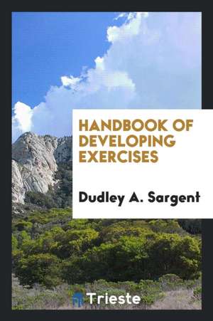 Handbook of Developing Exercises de Dudley A. Sargent