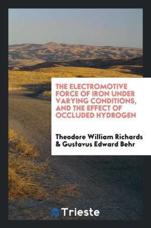 The Electromotive Force of Iron Under Varying Conditions, and the Effect of Occluded Hydrogen de Theodore W. Richards