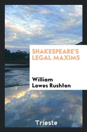 Shakespeare's Legal Maxims de William Lowes Rushton