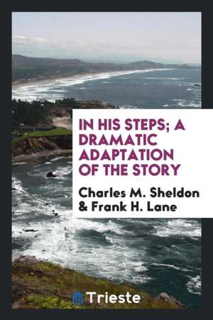 In His Steps; A Dramatic Adaptation of the Story de Charles M. Sheldon