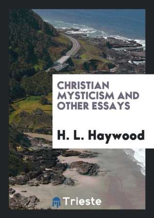 Christian Mysticism and Other Essays de H. L. Haywood