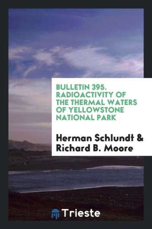 Bulletin 395. Radioactivity of the Thermal Waters of Yellowstone National Park de Herman Schlundt