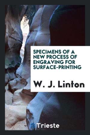 Specimens of a New Process of Engraving for Surface-Printing de W. J. Linton