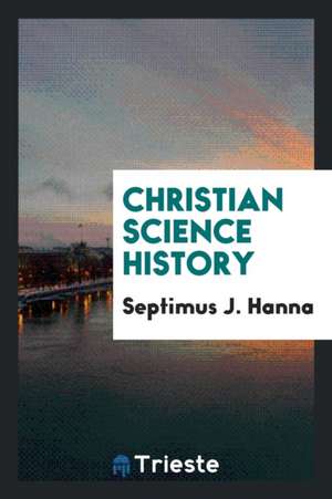 Christian Science History de Septimus J. Hanna