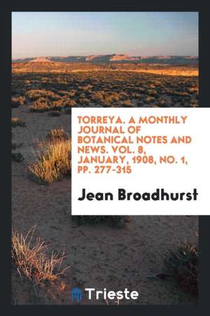 Torreya. a Monthly Journal of Botanical Notes and News. Vol. 8, January, 1908, No. 1, Pp. 277-315 de Jean Broadhurst