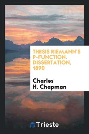 Thesis Riemann's P-Function. Dissertation, 1890 de Charles H. Chapman