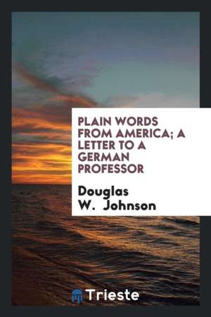 Plain Words from America; A Letter to a German Professor de Douglas W. Johnson