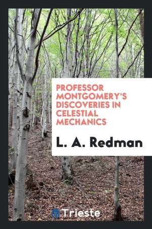 Professor Montgomery's Discoveries in Celestial Mechanics de L. A. Redman