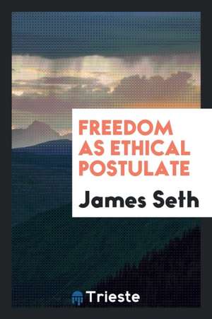 Freedom as Ethical Postulate de James Seth