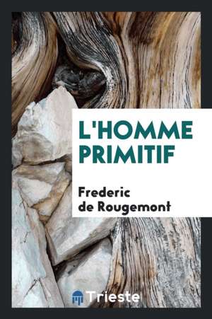 L'Homme Primitif de Frederic De Rougemont