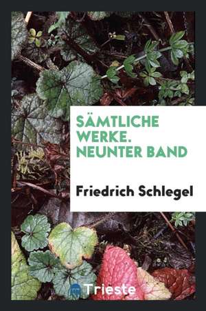 Sämtliche Werke. Neunter Band de Friedrich Schlegel