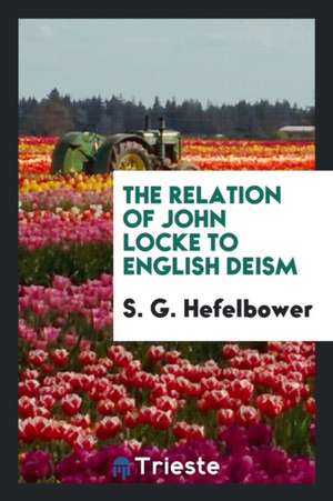 The Relation of John Locke to English Deism de S. G. Hefelbower