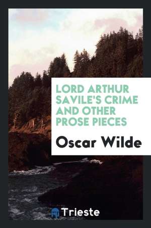 Lord Arthur Savile's Crime and Other Prose Pieces de Oscar Wilde