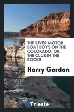 The River Motor Boat Boys on the Colorado; Or, the Clue in the Rocks de Harry Gordon