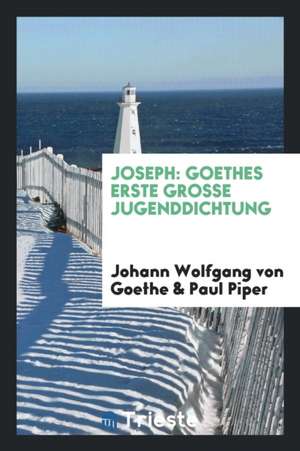 Joseph: Goethes Erste Grosse Jugenddichtung de Johann Wolfgang von Goethe