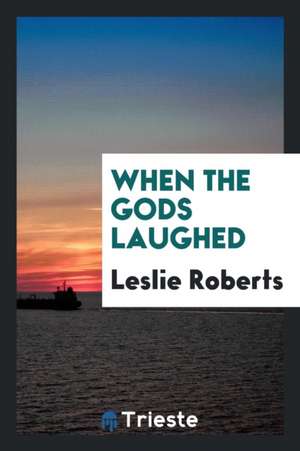 When the Gods Laughed de Leslie Roberts
