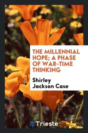 The Millennial Hope; A Phase of War-Time Thinking de Shirley Jackson Case