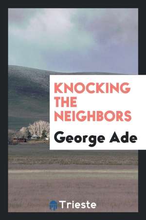 Knocking the Neighbors de George Ade