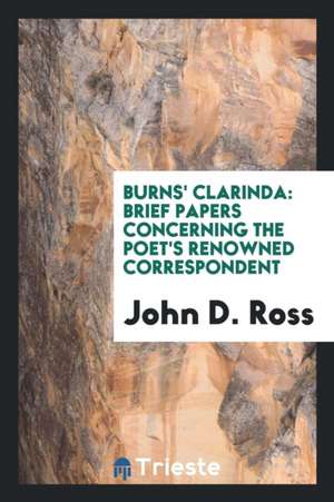 Burns' Clarinda: Brief Papers Concerning the Poet's Renowned Correspondent de John D. Ross