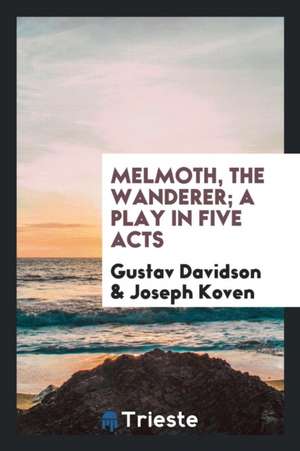 Melmoth, the Wanderer; A Play in Five Acts de Gustav Davidson