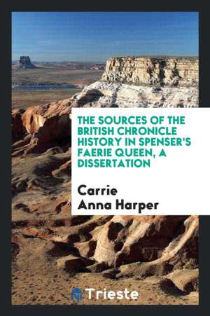 The Sources of the British Chronicle History in Spenser's Faerie Queen de Carrie A. Harper