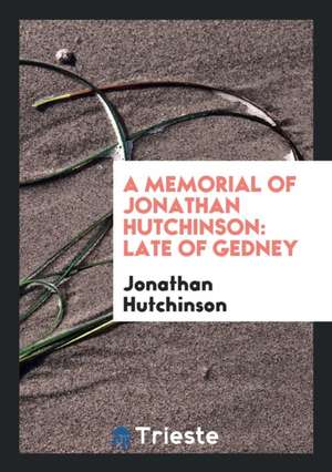 A Memorial of Jonathan Hutchinson: Late of Gedney de Jonathan Hutchinson