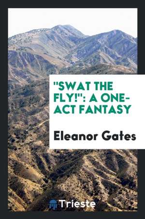 Swat the Fly!: A One-Act Fantasy de Eleanor Gates