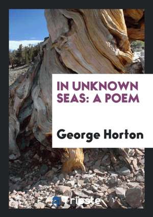 In Unknown Seas: A Poem de George Horton