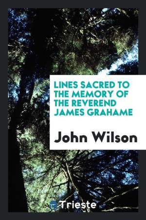 Lines Sacred to the Memory of the Reverend James Grahame de John Wilson