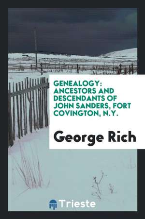 Genealogy: Ancestors and Descendants of John Sanders, Fort Covington, N.Y. de George Rich