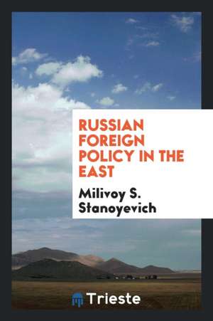 Russian Foreign Policy in the East de Milivoy S. Stanoyevich